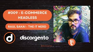 discorgento — episódio #009: #009 - E-Commerce Headless - Raul Sakai - @the_it_nerd  - @discorgento