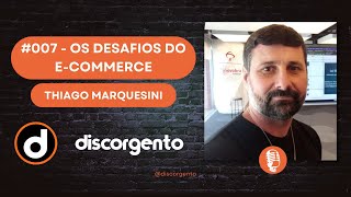 #007 - Thiago Marquesini - Os desafios do #ecommerce - @discorgento